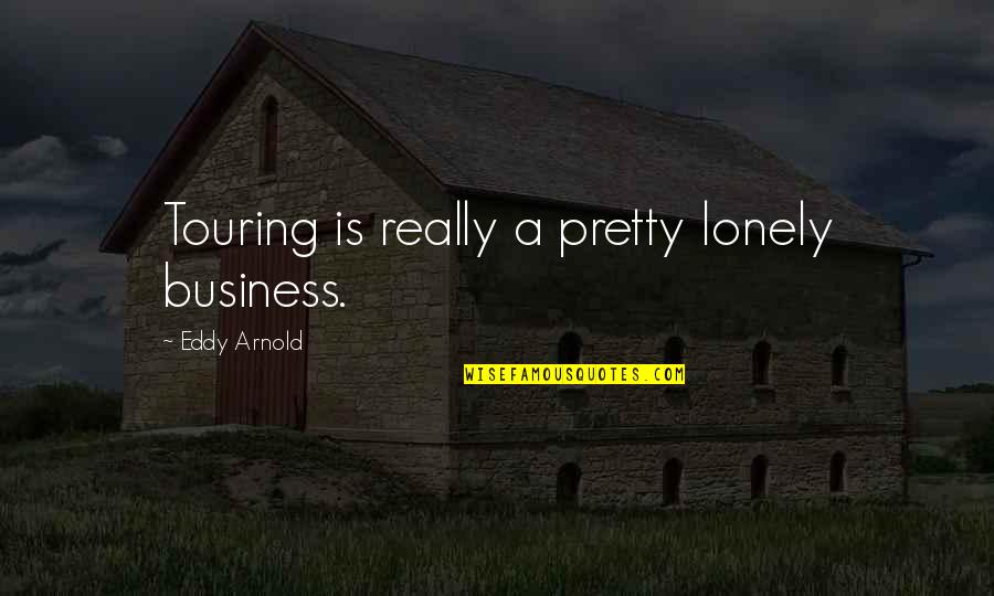 Workaholics Bear Quotes By Eddy Arnold: Touring is really a pretty lonely business. Workaholics Bear Quotes By Eddy Arnold: Touring is really a pretty lonely business.