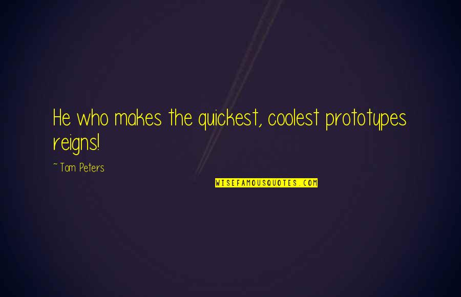 Workaholics Icp Episode Quotes By Tom Peters: He who makes the quickest, coolest prototypes reigns!