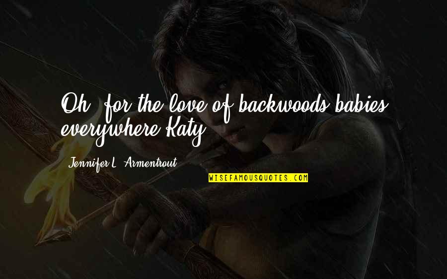 Workaholics Man Up Episode Quotes By Jennifer L. Armentrout: Oh, for the love of backwoods babies everywhere-Katy