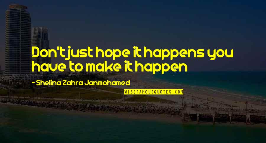 Workaholics Montez Quotes By Shelina Zahra Janmohamed: Don't just hope it happens you have to Workaholics Montez Quotes By Shelina Zahra Janmohamed: Don't just hope it happens you have to