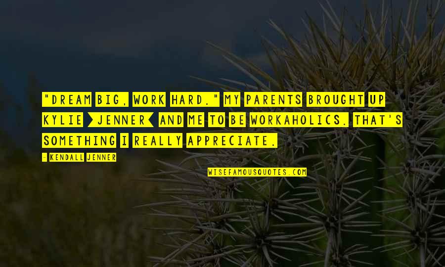 Workaholics Quotes By Kendall Jenner: "Dream big, work hard." My parents brought up Workaholics Quotes By Kendall Jenner: "Dream big, work hard." My parents brought up