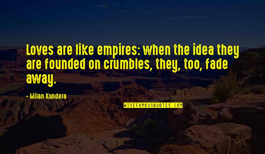Workaholics Weed Quotes By Milan Kundera: Loves are like empires: when the idea they