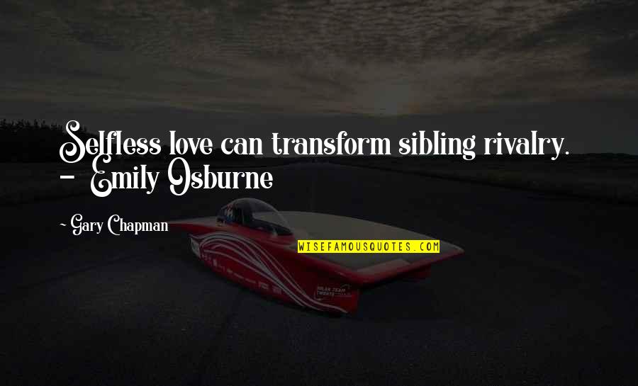 Workaholism Quotes By Gary Chapman: Selfless love can transform sibling rivalry. - Emily Workaholism Quotes By Gary Chapman: Selfless love can transform sibling rivalry. - Emily