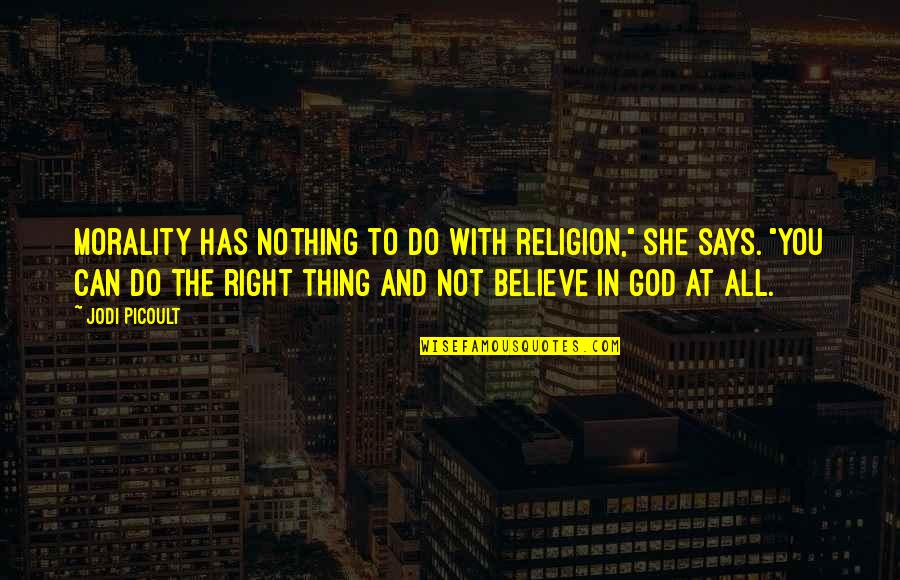 Workaholism Quotes By Jodi Picoult: Morality has nothing to do with religion," she Workaholism Quotes By Jodi Picoult: Morality has nothing to do with religion," she