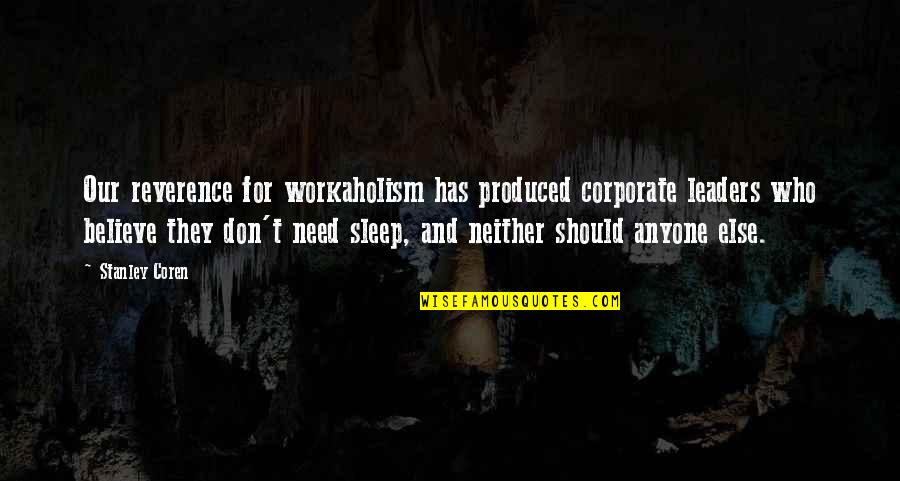 Workaholism Quotes By Stanley Coren: Our reverence for workaholism has produced corporate leaders Workaholism Quotes By Stanley Coren: Our reverence for workaholism has produced corporate leaders