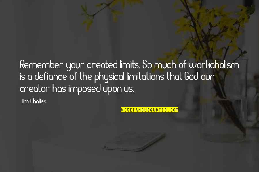 Workaholism Quotes By Tim Challies: Remember your created limits. So much of workaholism Workaholism Quotes By Tim Challies: Remember your created limits. So much of workaholism
