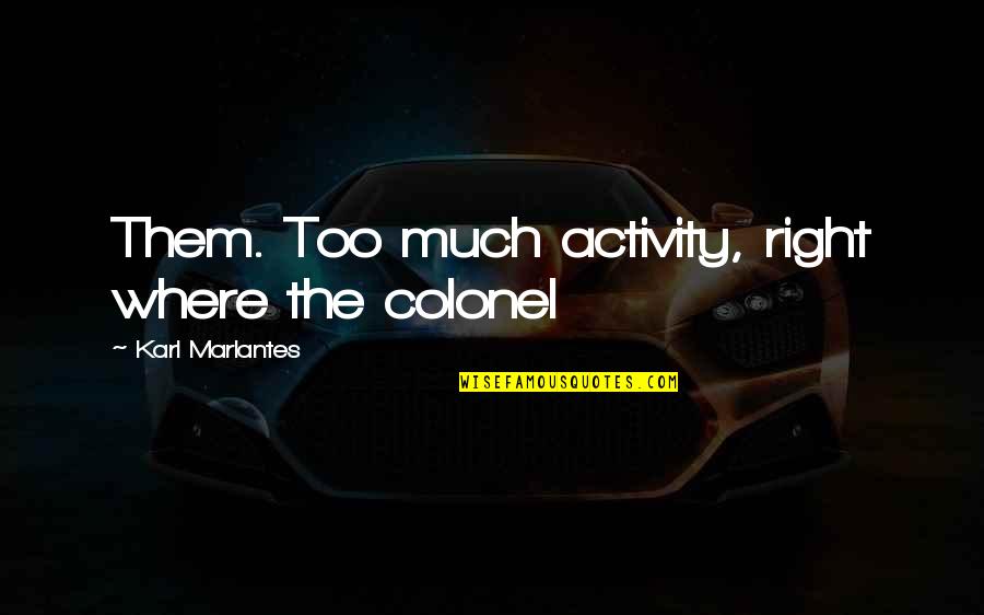 Workaholism Symptoms Quotes By Karl Marlantes: Them. Too much activity, right where the colonel Workaholism Symptoms Quotes By Karl Marlantes: Them. Too much activity, right where the colonel