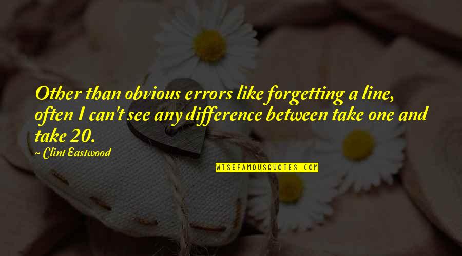 Workaholism Treatment Quotes By Clint Eastwood: Other than obvious errors like forgetting a line,