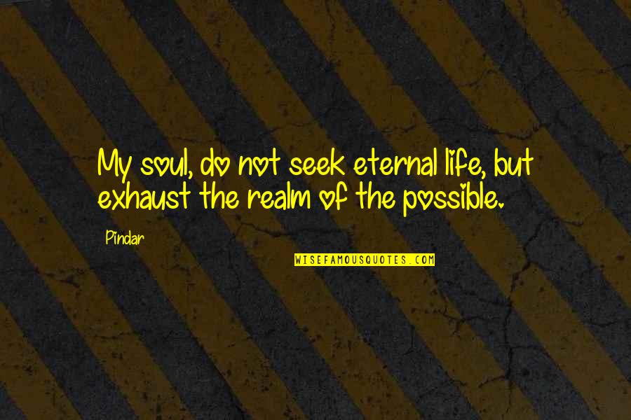 Workaholism Treatment Quotes By Pindar: My soul, do not seek eternal life, but