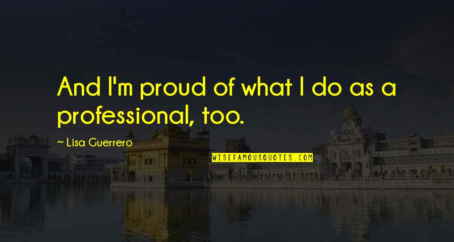 Workamper Quotes By Lisa Guerrero: And I'm proud of what I do as