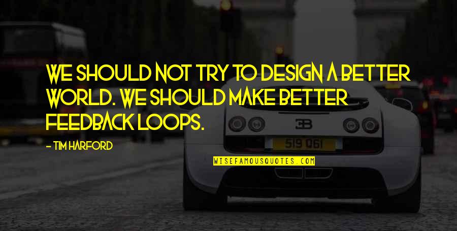 Workaniser Quotes By Tim Harford: We should not try to design a better