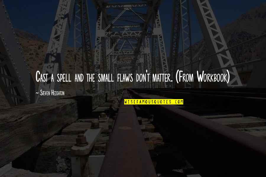 Workbook Quotes By Steven Heighton: Cast a spell and the small flaws don't