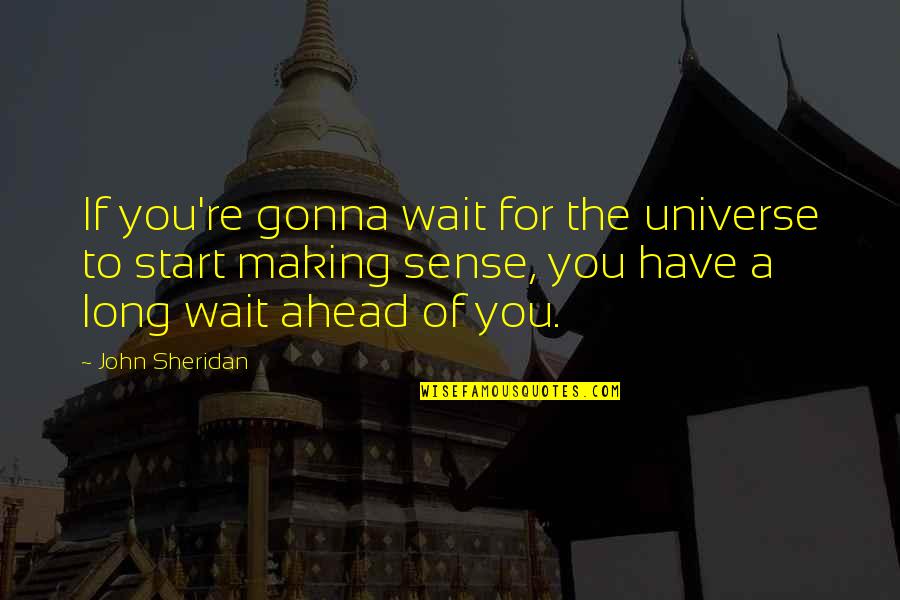 Workbooks For Toddlers Quotes By John Sheridan: If you're gonna wait for the universe to Workbooks For Toddlers Quotes By John Sheridan: If you're gonna wait for the universe to