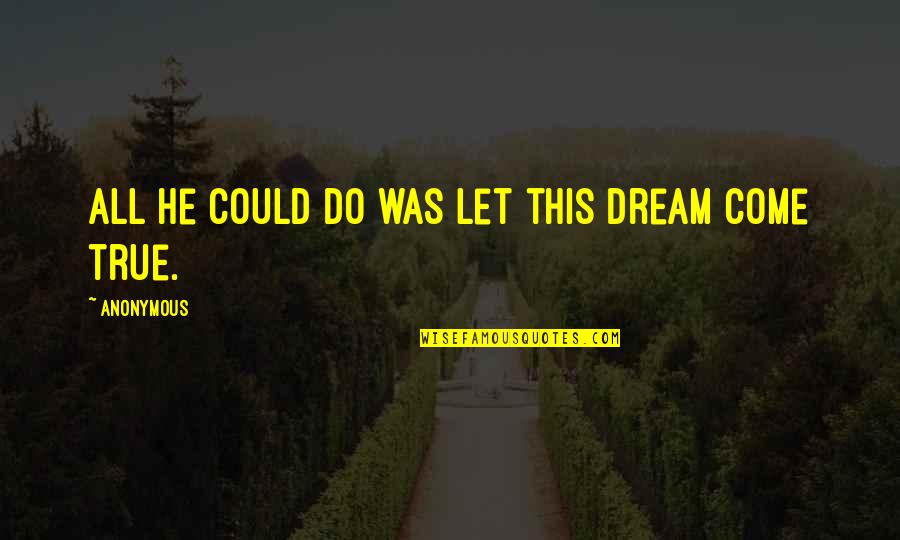 Workby Quotes By Anonymous: All he could do was let this dream