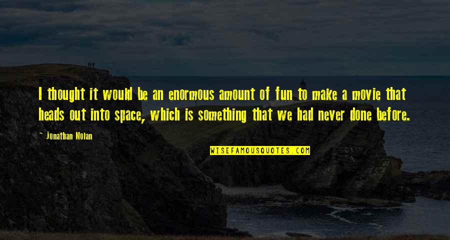 Workcampne Quotes By Jonathan Nolan: I thought it would be an enormous amount Workcampne Quotes By Jonathan Nolan: I thought it would be an enormous amount