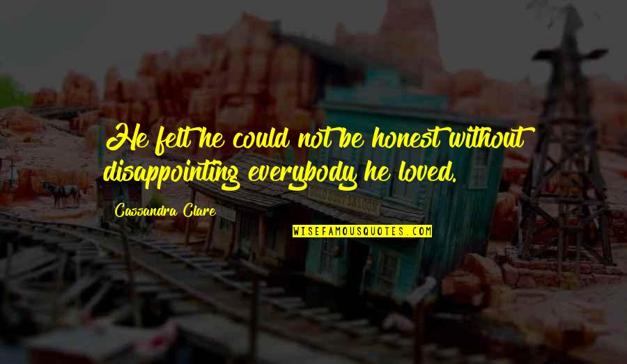 Workdays Quotes By Cassandra Clare: He felt he could not be honest without Workdays Quotes By Cassandra Clare: He felt he could not be honest without