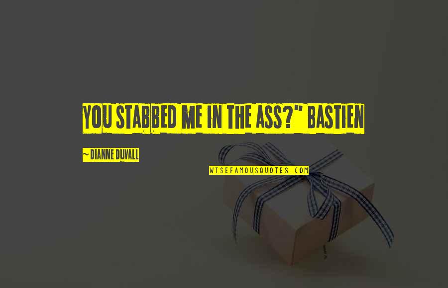 Workdays Quotes By Dianne Duvall: You stabbed me in the ass?" Bastien Workdays Quotes By Dianne Duvall: You stabbed me in the ass?" Bastien