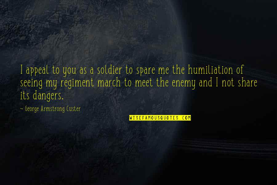 Workdays Quotes By George Armstrong Custer: I appeal to you as a soldier to Workdays Quotes By George Armstrong Custer: I appeal to you as a soldier to