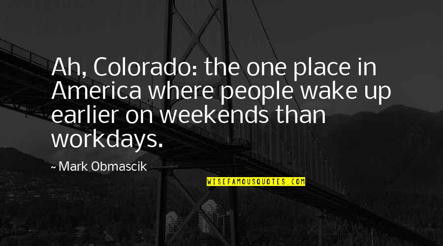 Workdays Quotes By Mark Obmascik: Ah, Colorado: the one place in America where Workdays Quotes By Mark Obmascik: Ah, Colorado: the one place in America where