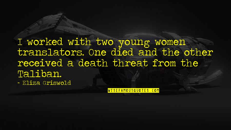 Worked To Death Quotes By Eliza Griswold: I worked with two young women translators. One