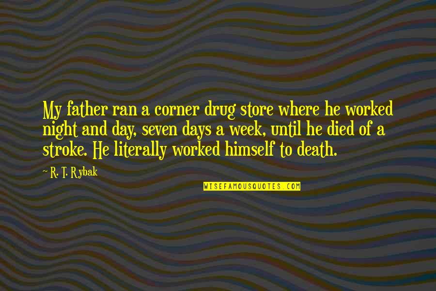 Worked To Death Quotes By R. T. Rybak: My father ran a corner drug store where
