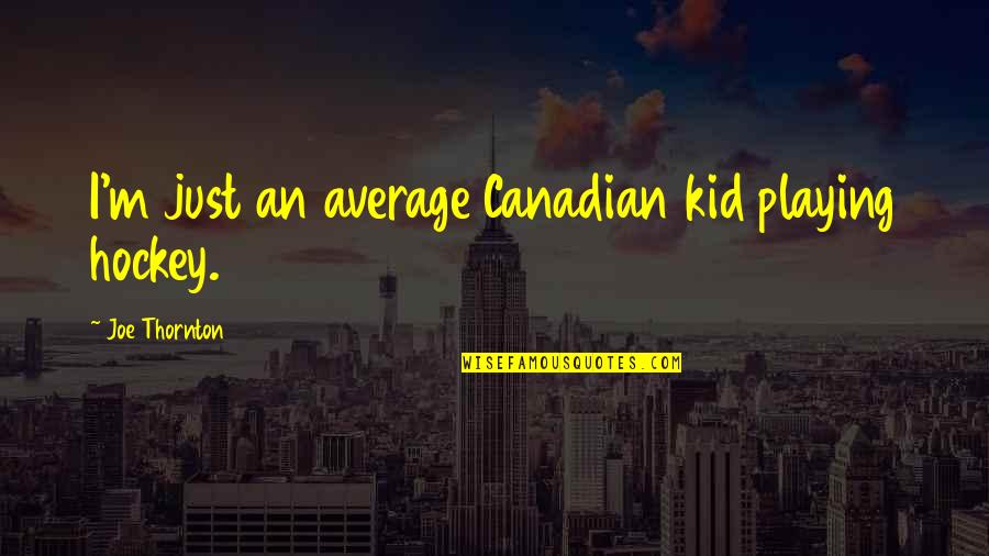 Worked Together Crossword Quotes By Joe Thornton: I'm just an average Canadian kid playing hockey. Worked Together Crossword Quotes By Joe Thornton: I'm just an average Canadian kid playing hockey.