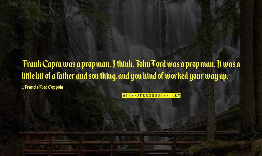 Worked Up Quotes By Francis Ford Coppola: Frank Capra was a prop man, I think.