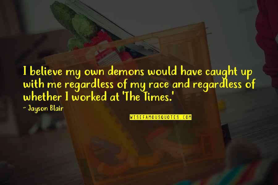 Worked Up Quotes By Jayson Blair: I believe my own demons would have caught