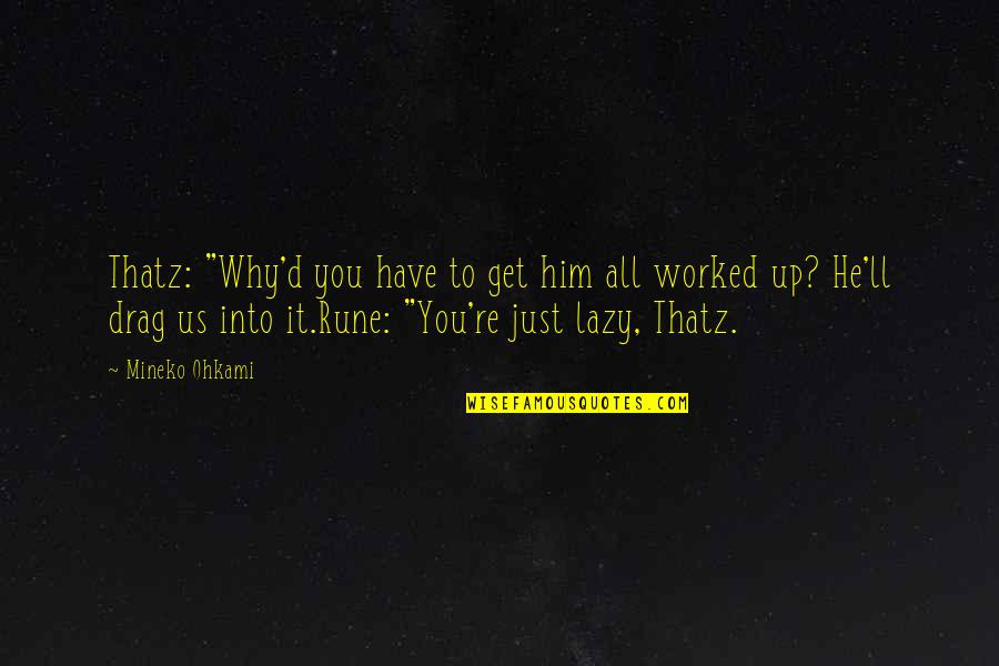 Worked Up Quotes By Mineko Ohkami: Thatz: "Why'd you have to get him all