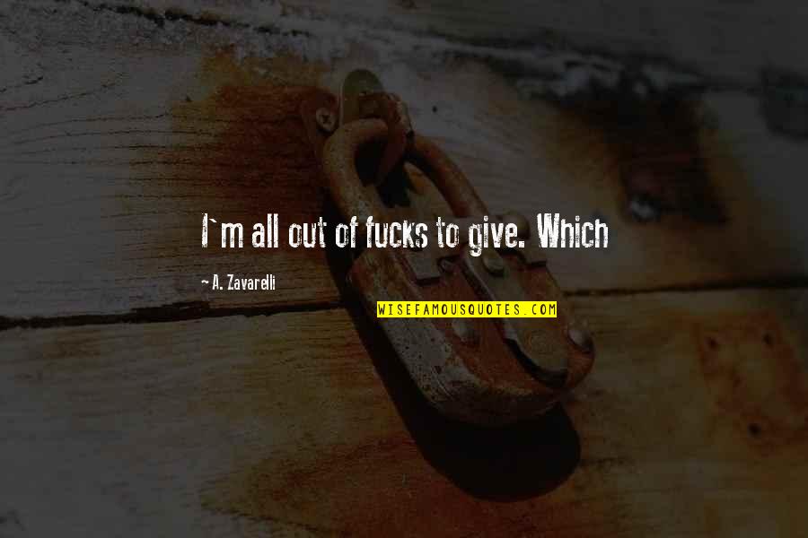 Workelevated Quotes By A. Zavarelli: I'm all out of fucks to give. Which