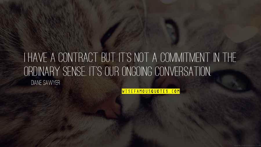 Workemanship Quotes By Diane Sawyer: I have a contract but it's not a