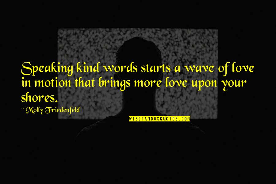 Workemanship Quotes By Molly Friedenfeld: Speaking kind words starts a wave of love Workemanship Quotes By Molly Friedenfeld: Speaking kind words starts a wave of love