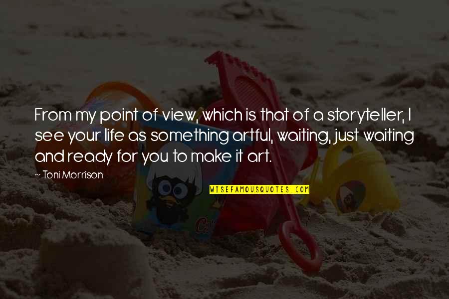 Workemanship Quotes By Toni Morrison: From my point of view, which is that Workemanship Quotes By Toni Morrison: From my point of view, which is that