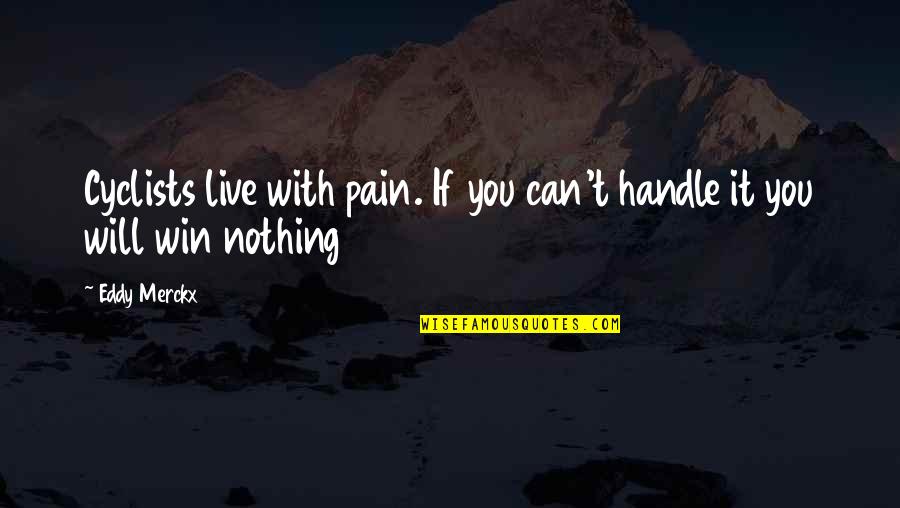 Workemen Quotes By Eddy Merckx: Cyclists live with pain. If you can't handle