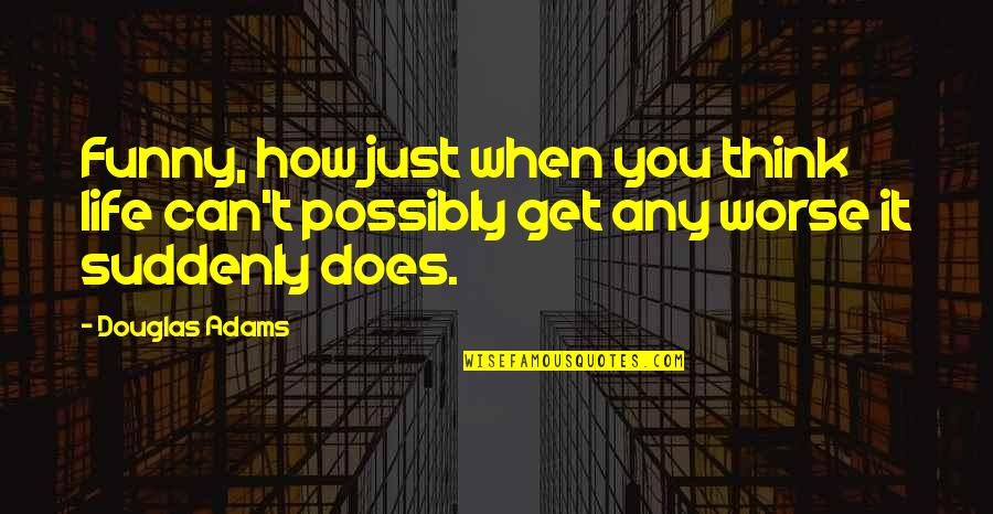Worker Rights Quotes By Douglas Adams: Funny, how just when you think life can't