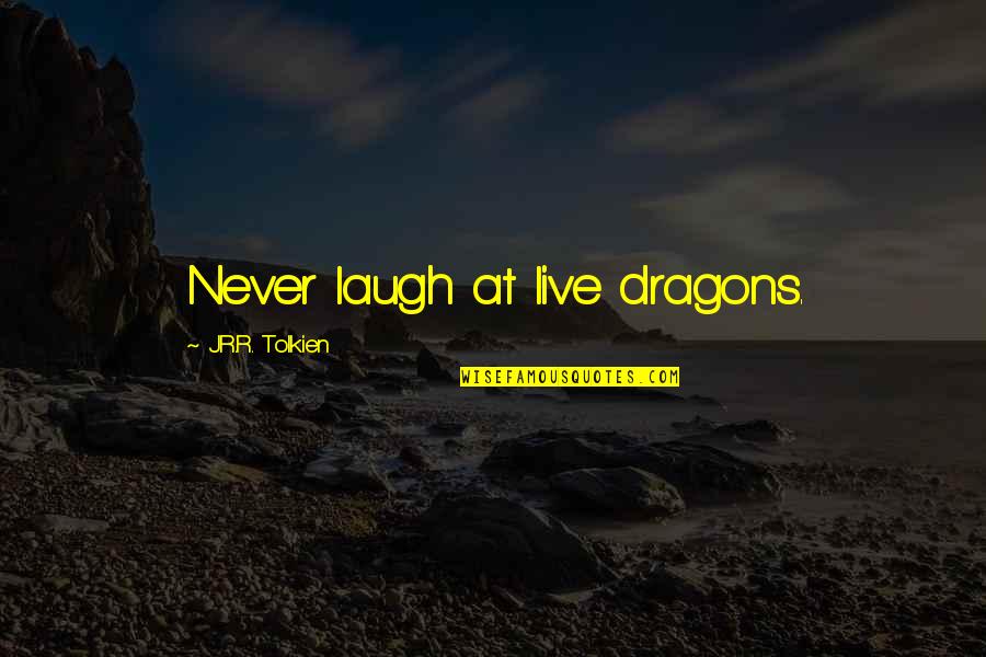 Worker Rights Quotes By J.R.R. Tolkien: Never laugh at live dragons. Worker Rights Quotes By J.R.R. Tolkien: Never laugh at live dragons.