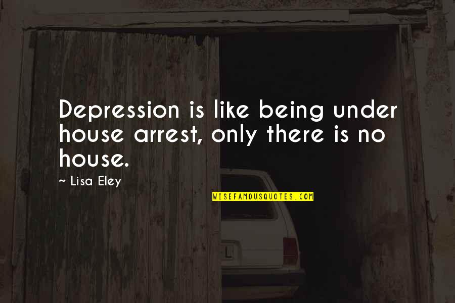 Worker Rights Quotes By Lisa Eley: Depression is like being under house arrest, only