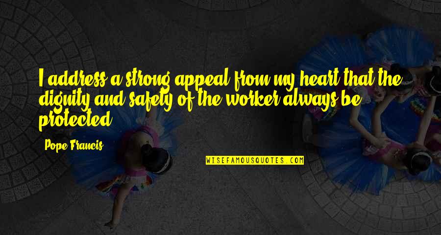 Worker Safety Quotes By Pope Francis: I address a strong appeal from my heart
