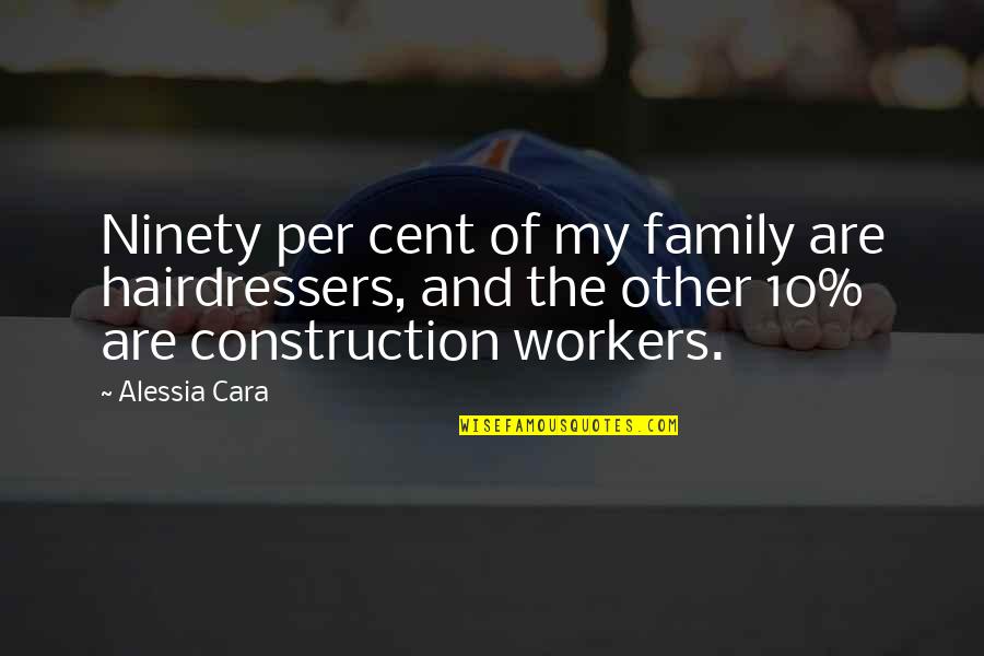 Workers As Family Quotes By Alessia Cara: Ninety per cent of my family are hairdressers, Workers As Family Quotes By Alessia Cara: Ninety per cent of my family are hairdressers,