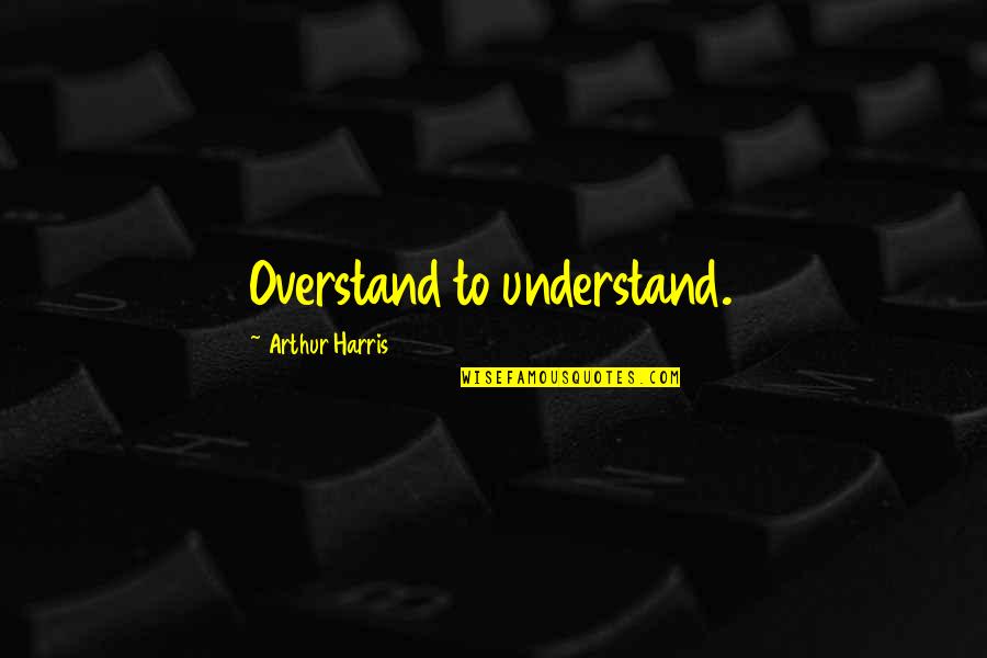Workers Striking Quotes By Arthur Harris: Overstand to understand.