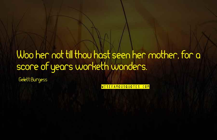 Worketh Quotes By Gelett Burgess: Woo her not till thou hast seen her