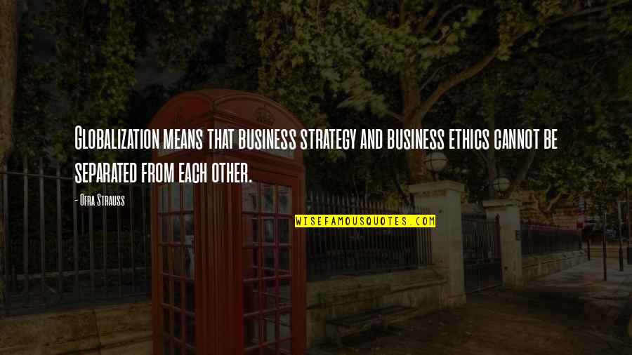 Workflows Can Use App Quotes By Ofra Strauss: Globalization means that business strategy and business ethics Workflows Can Use App Quotes By Ofra Strauss: Globalization means that business strategy and business ethics