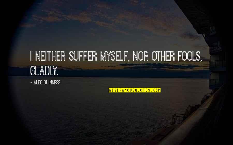 Workflows Quotes By Alec Guinness: I neither suffer myself, nor other fools, gladly.