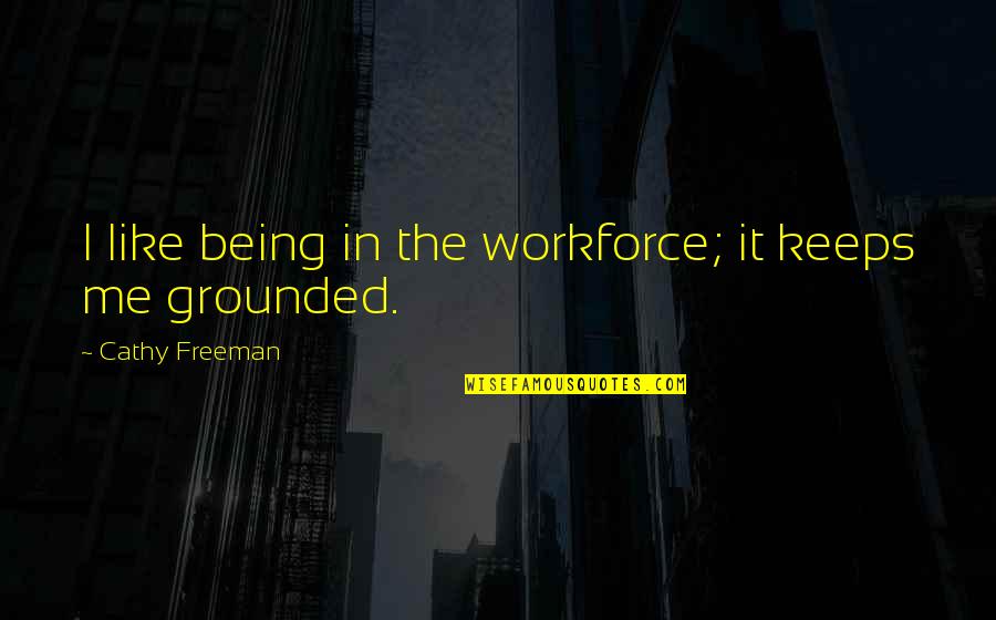 Workforce Quotes By Cathy Freeman: I like being in the workforce; it keeps
