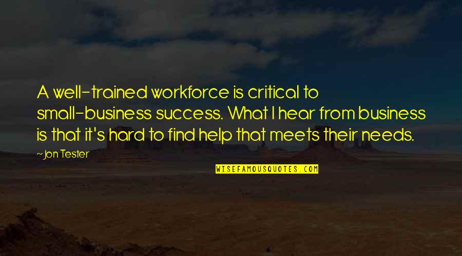 Workforce Quotes By Jon Tester: A well-trained workforce is critical to small-business success.
