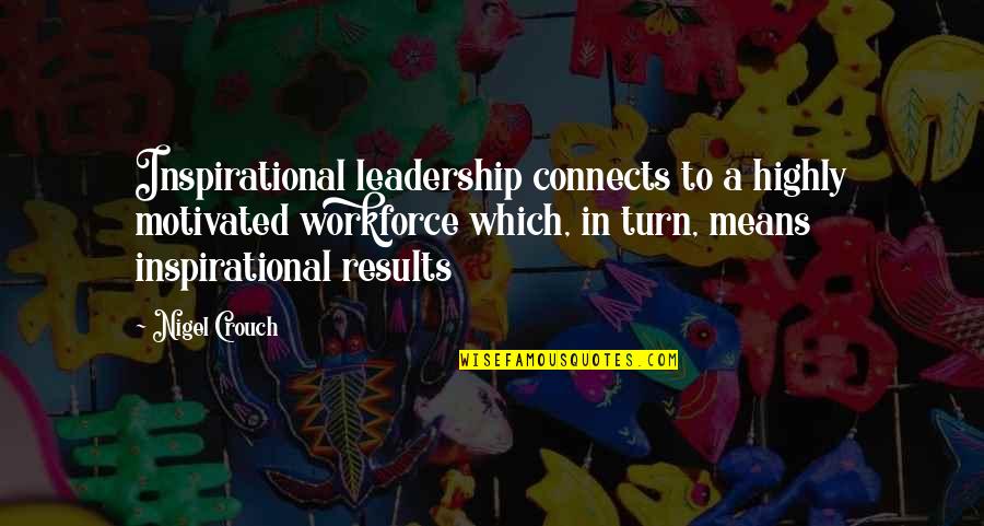 Workforce Quotes By Nigel Crouch: Inspirational leadership connects to a highly motivated workforce