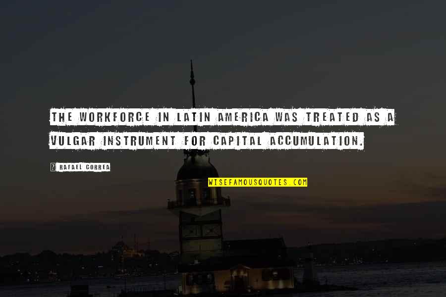 Workforce Quotes By Rafael Correa: The workforce in Latin America was treated as