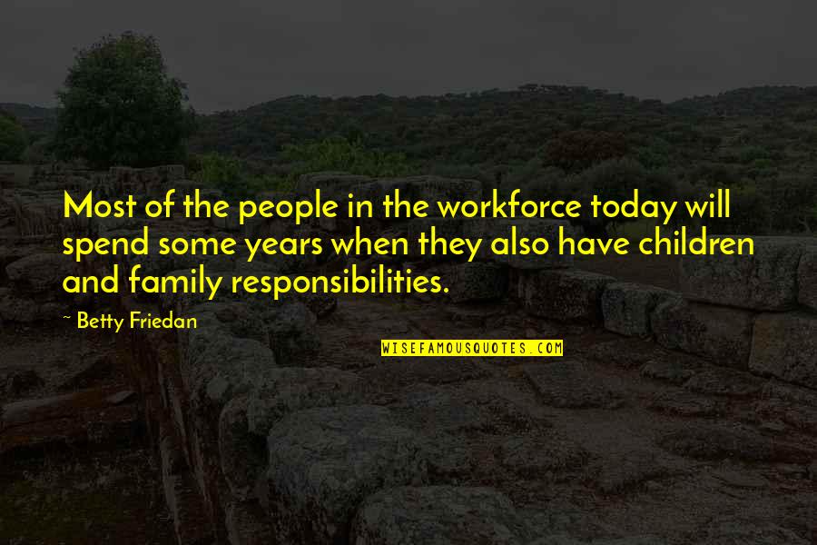 Workforce's Quotes By Betty Friedan: Most of the people in the workforce today Workforce's Quotes By Betty Friedan: Most of the people in the workforce today