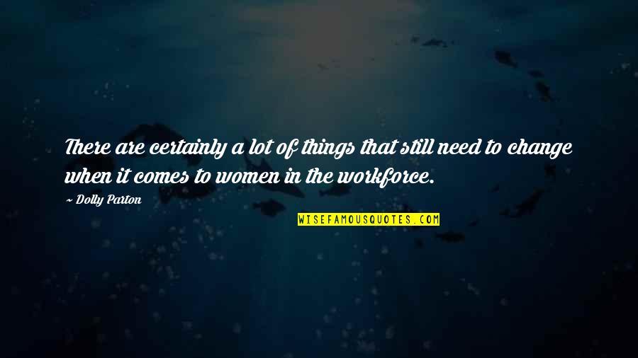 Workforce's Quotes By Dolly Parton: There are certainly a lot of things that Workforce's Quotes By Dolly Parton: There are certainly a lot of things that