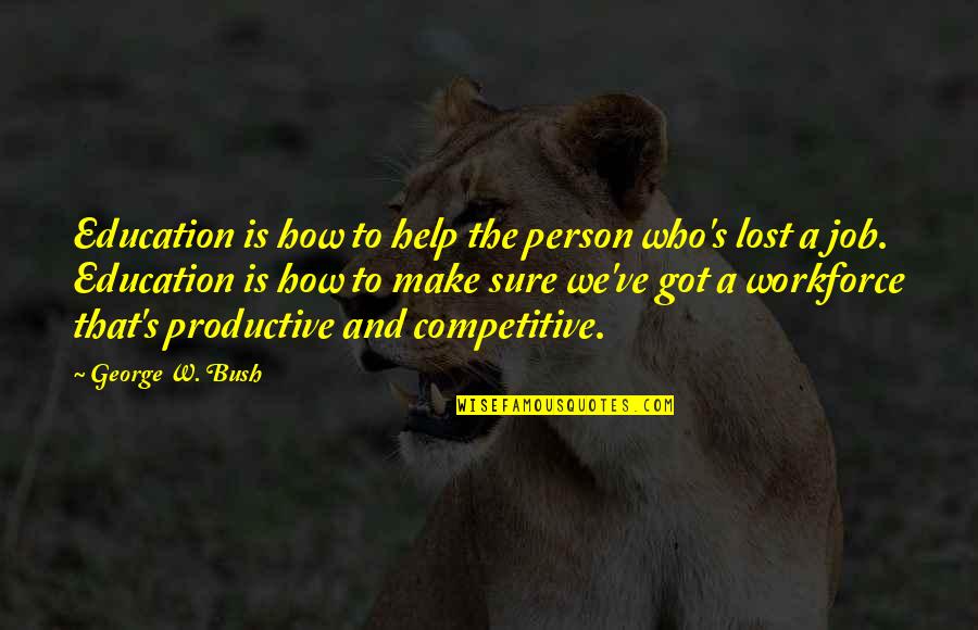 Workforce's Quotes By George W. Bush: Education is how to help the person who's Workforce's Quotes By George W. Bush: Education is how to help the person who's